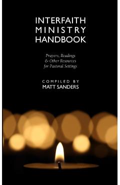 Interfaith Ministry Handbook: Prayers, Readings & Other Resources for Pastoral Settings - Matt Sanders