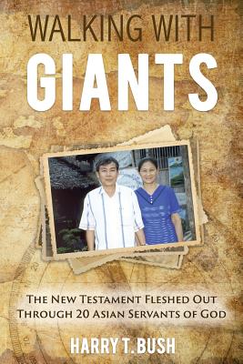 Walking with Giants: The New Testament Fleshed Out Through 20 Asian Servants of God - Harry T. Bush