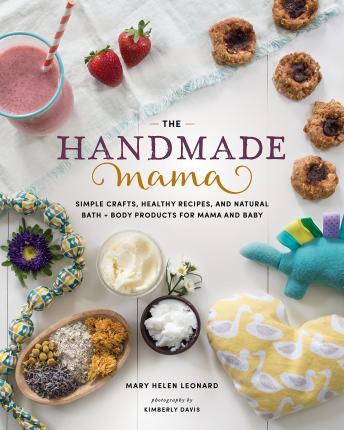 Coperta cărții 'The Handmade Mama: Simple Crafts, Healthy Recipes, and Natural Bath + Body Products for Mama and Baby - Mary Helen'