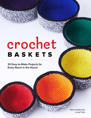 Crochet Baskets: 36 Fun, Funky, & Colorful Projects for Every Room in the House - Nola A. Heidbreder