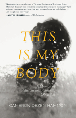 This Is My Body: A Memoir of Religious and Romantic Obsession - Cameron Dezen Hammon