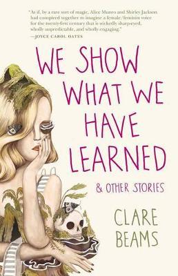 We Show What We Have Learned & Other Stories - Clare Beams