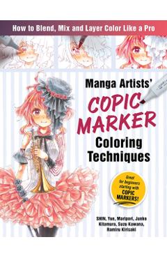 Manga Artists Copic Marker Coloring Techniques: Learn How to Blend, Mix and Layer Color Like a Pro - Shin