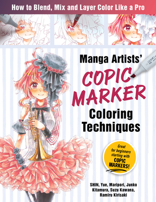 Manga Artists Copic Marker Coloring Techniques: Learn How to Blend, Mix and Layer Color Like a Pro - Shin
