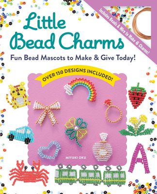 Little Bead Charms: Fun Bead Mascots to Make & Give Today! - Miyuki Oku