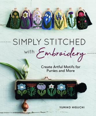 Simply Stitched with Embroidery: Embroidery Motifs for Purses and More - Yumiko Higuchi