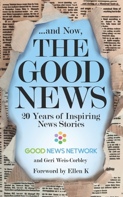 ... And Now, The Good News: 20 Years of Inspiring News Stories - Ellen K