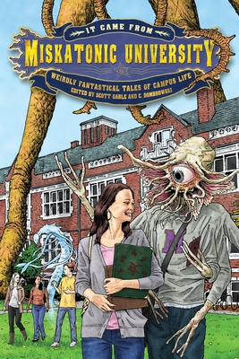 It Came from Miskatonic University: Weirdly Fantastical Tales of Campus Life - Scott Gable