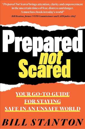 Prepared Not Scared: Your Go-To Guide for Staying Safe in an Unsafe World - Bill Stanton