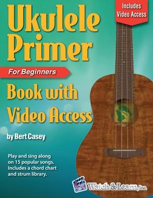 Ukulele Primer Book for Beginners with Online Video Access - Bert Casey