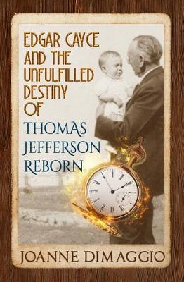Edgar Cayce and the Unfulfilled Destiny of Thomas Jefferson Reborn - Joanne Dimaggio