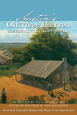 Austin's Old Three Hundred: The First Anglo Colony in Texas - Wolfman M. Von-maszewski