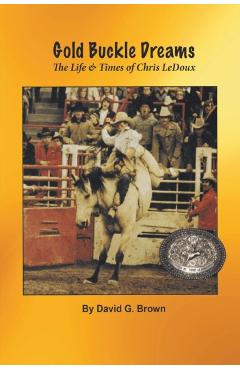 Gold Buckle Dreams: The Life & Times of Chris LeDoux - David G. Brown