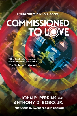 Commissioned to Love: Living Out the Whole Gospel - John P. Perkins