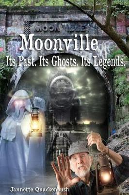 Moonville. Its Past. Its Ghosts. Its Legends. - Jannette Quackenbush