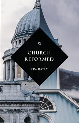 Church Reformed - Tim Bayly