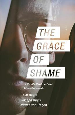 The Grace of Shame: 7 Ways the Church Has Failed to Love Homosexuals - Tim Bayly