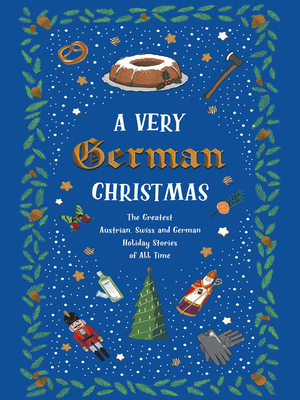A Very German Christmas: The Greatest Austrian, Swiss and German Holiday Stories of All Time - Johann Wolfgang Von Goethe