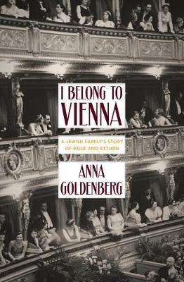 I Belong to Vienna: A Jewish Family's Story of Exile and Return - Anna Goldenberg
