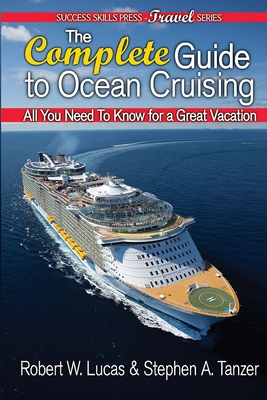 The Complete Guide to Ocean Cruising: All You Need to Know for a Great Vacation - Robert W. Lucas