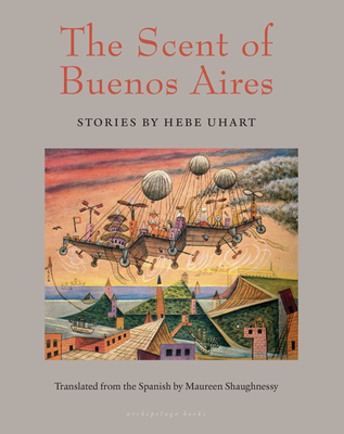 The Scent of Buenos Aires: Stories by Hebe Uhart - Hebe Uhart