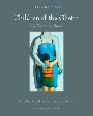 The Children of the Ghetto: My Name Is Adam - Elias Khoury