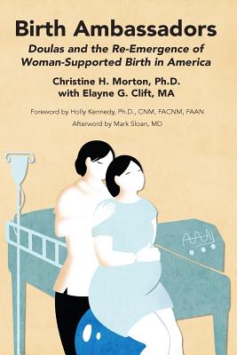 Birth Ambassadors: Doulas and the Re-Emergence of Woman-Supported Birth in America - Elayne G. Clift