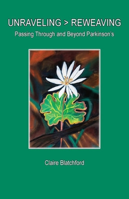 Unraveling > Reweaving: Passing Through and Beyond Parkinson's - Claire Blatchford