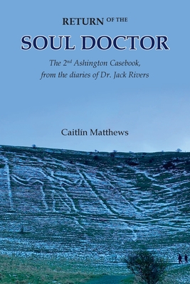 Return of the Soul Doctor: The 2nd Ashington Casebook, from the diaries of Dr. Jack Rivers - Caitl�n Matthews