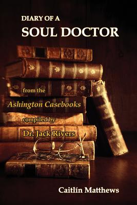 Coperta cărții 'Diary Of A Soul Doctor: from the Ashington Casebooks compiled by Dr. Jack Rivers - Caitl�n Matthews'