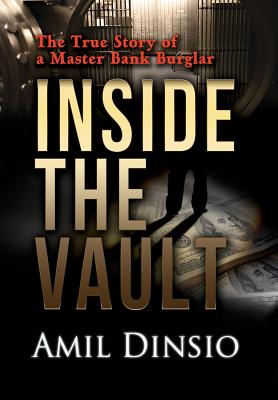 Inside the Vault: The True Story of a Master Bank Burglar - Amil Dinsio