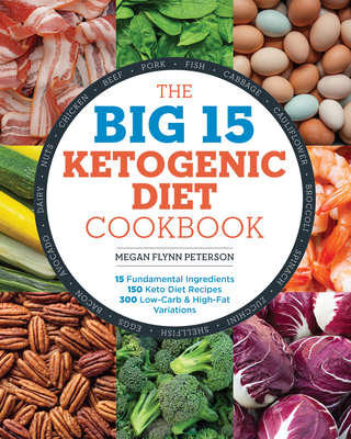 The Big 15 Ketogenic Diet Cookbook: 15 Fundamental Ingredients, 150 Keto Diet Recipes, 300 Low-Carb and High-Fat Variations - Megan Flynn Peterson