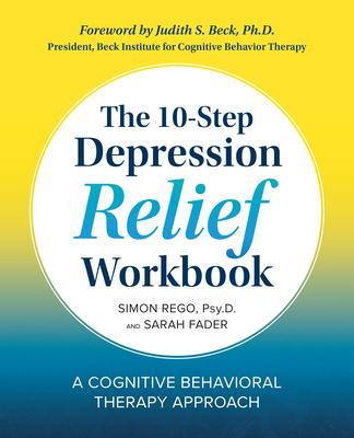The 10-Step Depression Relief Workbook: A Cognitive Behavioral Therapy Approach - Simon Rego