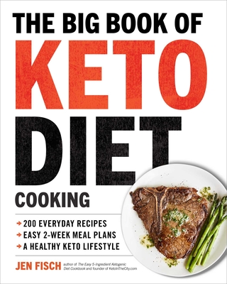 The Big Book of Ketogenic Diet Cooking: 200 Everyday Recipes and Easy 2-Week Meal Plans for a Healthy Keto Lifestyle - Jen Fisch