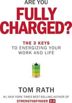 Are You Fully Charged?: The 3 Keys to Energizing Your Work and Life - Tom Rath