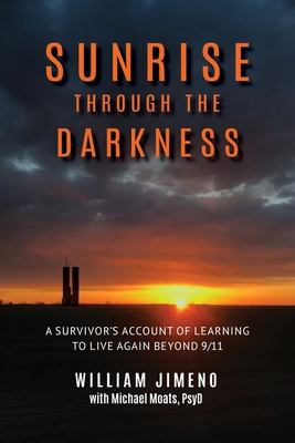 Sunrise Through the Darkness: A Survivor's Account of Learning to Live Again Beyond 9/11 - Will Jimeno