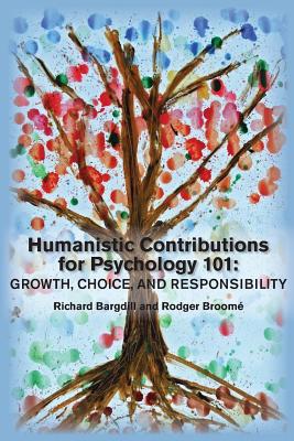 Humanistic Contributions for Psychology 101: Growth, Choice, and Responsibility - Richard Bargdill