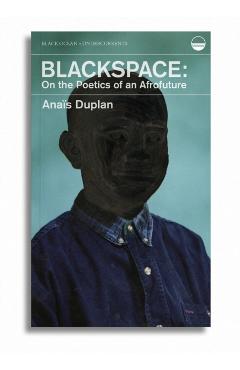 Blackspace: On the Poetics of an Afrofuture - Anas Duplan