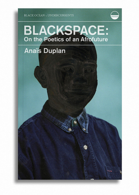 Blackspace: On the Poetics of an Afrofuture - Ana�s Duplan