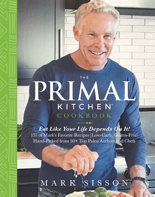 The Primal Kitchen Cookbook: Eat Like Your Life Depends on It! - Mark Sisson