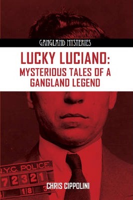 Lucky Luciano: Mysterious Tales of a Gangster Legend - Chris Cipollini