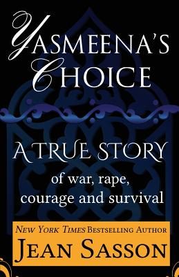 Yasmeena's Choice: A True Story of War, Rape, Courage and Survival - Jean Sasson