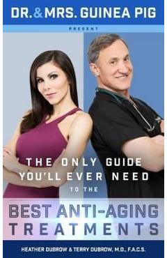 Coperta cărții 'Dr. and Mrs. Guinea Pig Present the Only Guide You'll Ever Need to the Best Anti-Aging Treatments - Terry Dubrow'