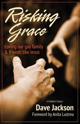Risking Grace, Loving Our Gay Family and Friends Like Jesus - Dave Jackson