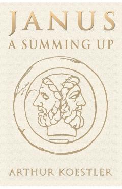 Janus: A Summing Up - Arthur Koestler