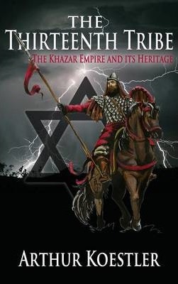 The Thirteenth Tribe: The Khazar Empire and Its Heritage - Arthur Koestler