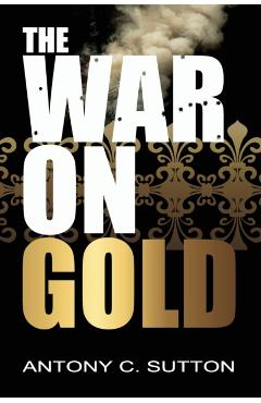 The War on Gold - Antony Sutton