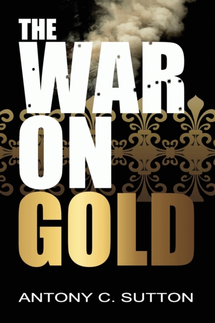 The War on Gold - Antony Sutton