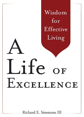 A Life of Excellence: Wisdom for Effective Living - Richard E. Simmons