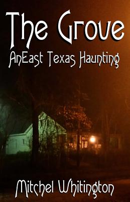 The Grove - An East Texas Haunting - Mitchel Whitington